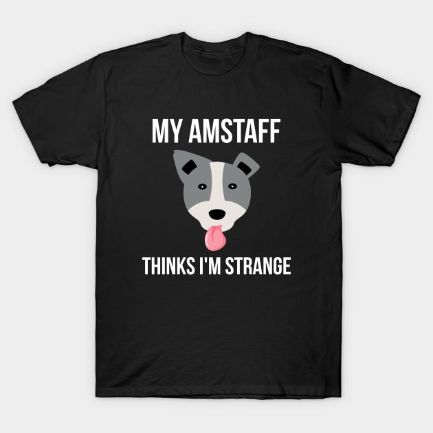 My Amstaff Thinks I'm Strange Funny Pitbull T-Shirt by at85productions